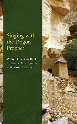 Singing with the Dogon Prophet - Walter E.A. van Beek, Oumarou S. Ongoiba, Atimè D. Saye