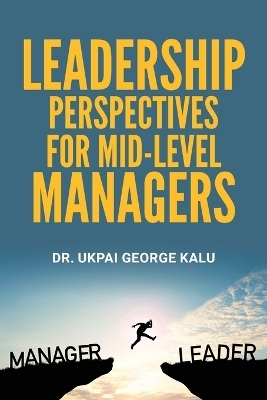 Leadership Perspectives for Mid-level Managers - Ukpai George Kalu