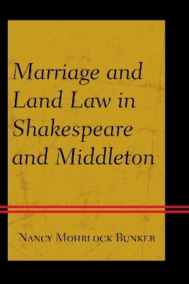 Marriage and Land Law in Shakespeare and Middleton - Nancy Mohrlock Bunker