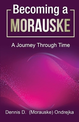 Becoming a Morauske - Dennis D Morauske Ondrejka
