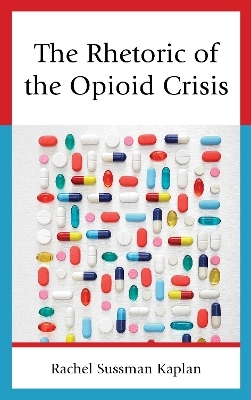 The Rhetoric of the Opioid Crisis - Rachel Sussman Kaplan