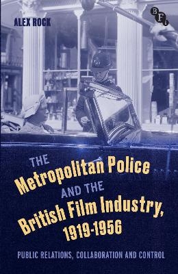 The Metropolitan Police and the British Film Industry, 1919-1956 - Alex Rock