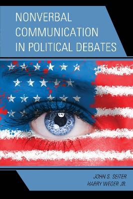 Nonverbal Communication in Political Debates - John S. Seiter, Harry Weger  Jr.