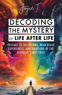 Decoding the Mystery of Life After Life - Joyce T