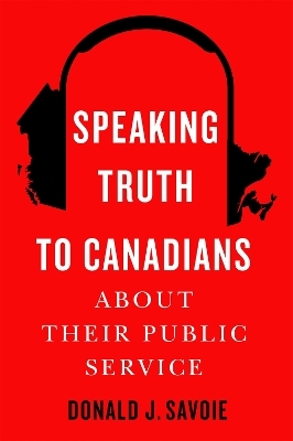 Speaking Truth to Canadians about Their Public Service - Donald J. Savoie