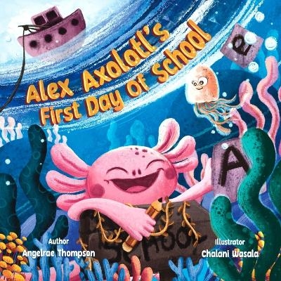 Alex Axolotl's First Day of School - Angelrae Thompson