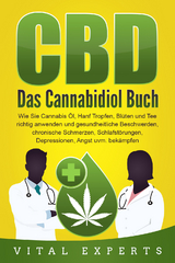 CBD: Das Cannabidiol Buch. Wie Sie Cannabis Öl, Hanf Tropfen, Blüten und Tee richtig anwenden und gesundheitliche Beschwerden, chronische Schmerzen, Schlafstörungen, Depressionen, Angst uvm. bekämpfen - Vital Experts