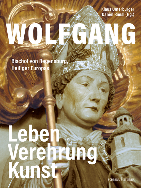 Wolfgang, Bischof von Regensburg, Heiliger Europas - Klaus Unterburger, Daniel Rimsl