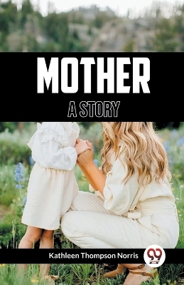 Mother A Story - Kathleen Thompson Norris