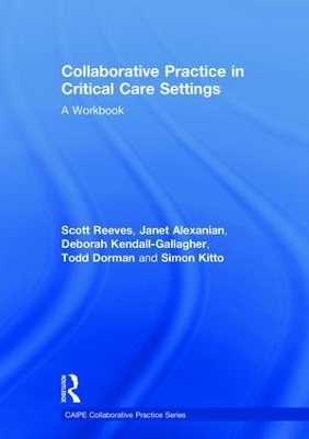 Collaborative Practice in Critical Care Settings - Scott Reeves, Janet Alexanian, Deborah Kendall-Gallagher, Todd Dorman, Simon Kitto
