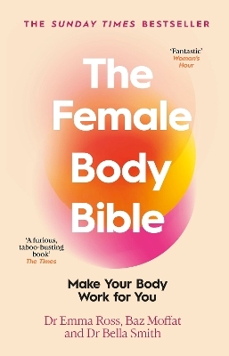 The Female Body Bible - Dr Emma Ross, Baz Moffat, Dr Bella Smith