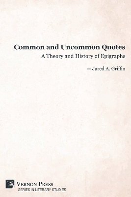 Common and Uncommon Quotes: A Theory and History of Epigraphs - Jared A. Griffin