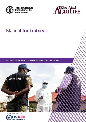 Manual for trainees - Frontline in-service applied veterinary epidemiology training - Texas A&amp Diseases;  M AgriLife Research – Institute for Infectious Animal,  Food and Agriculture Organization of the United Nations