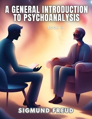 A GENERAL INTRODUCTION TO PSYCHOANALYSIS, Book II -  Sigmund Freud