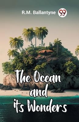 The Ocean and its Wonders - Robert Michael Ballantyne