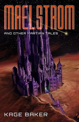 Maelstrom and Other Martian Tales - Kage Baker