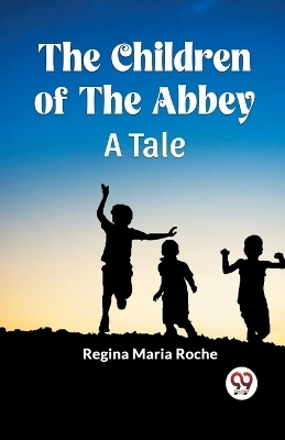 The Children of the Abbey A Tale - Regina Maria Roche