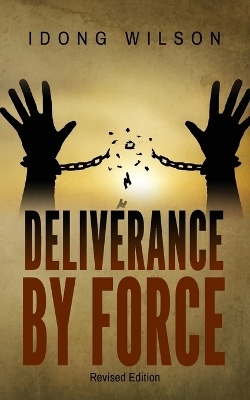 Deliverance by Force - Idong Wilson