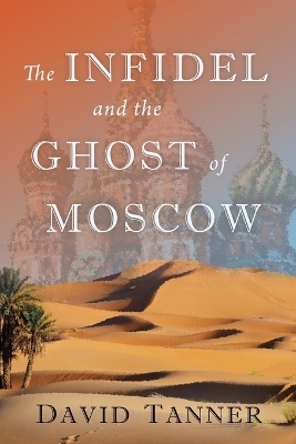 The Infidel and the Ghost of Moscow - David Tanner