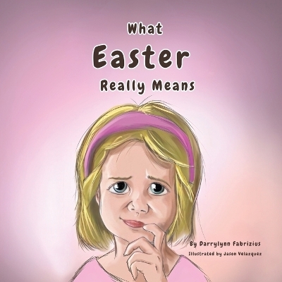 What Easter Really Means - Darrylynn Fabrizius