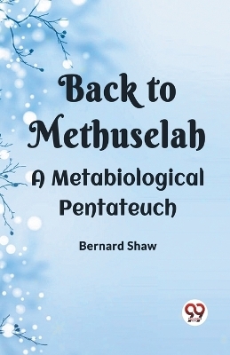 Back To Methuselah A Metabiological Pentateuch - Bernard Shaw