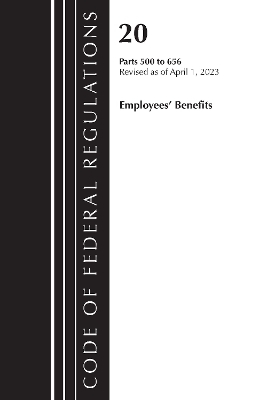 Code of Federal Regulations, Title 20 Employee Benefits 500-656 2023 -  Office of The Federal Register (U.S.)