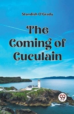 The Coming of Cuculain - Standish O'Grady