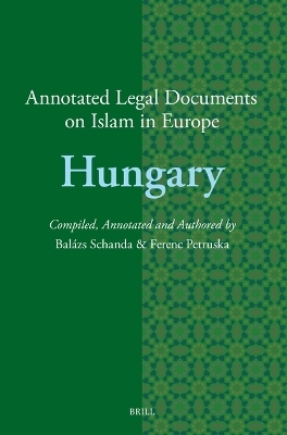 Annotated Legal Documents on Islam in Europe: Hungary - Balázs Schanda, Ferenc Petruska