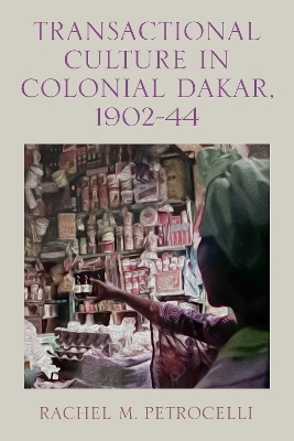 Transactional Culture in Colonial Dakar, 1902-44 - Professor Rachel M. Petrocelli
