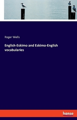 English-Eskimo and Eskimo-English vocabularies - Roger Wells