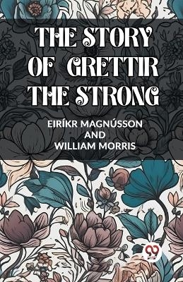The Story of Grettir the Strong - Eirikr Magnusson, William Morris