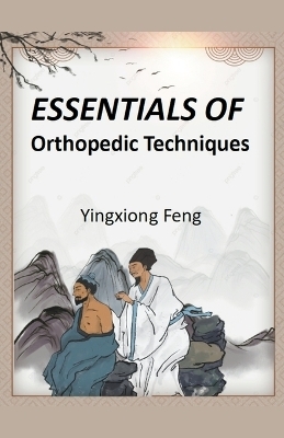 Essentials of Orthopedic Techniques - Yingxiong Feng