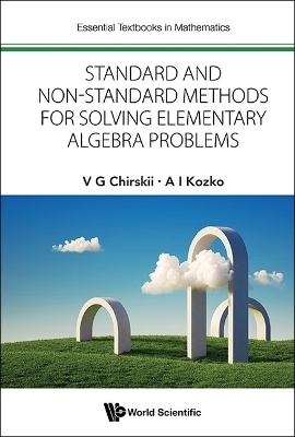 Standard And Non-standard Methods For Solving Elementary Algebra Problems - Vladimir G Chirskii, Artem Ivanovich Kozko