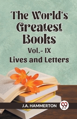 THE WORLD'S GREATEST BOOKS Vol.- IX LIVES AND LETTERS - J A Hammerton