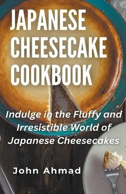 Japanese Cheesecake Cookbook - John Ahmad