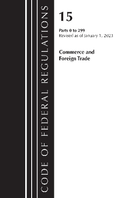 Code of Federal Regulations, Title 15 Commerce and Foreign Trade 0-299, Revised as of January 1, 2023 -  Office of The Federal Register (U.S.)