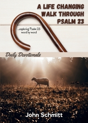 A Life Changing Walk Through Psalm 23 - John Schmitt