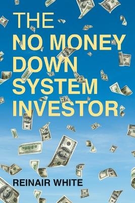 The No Money Down System Investor - Reinair White