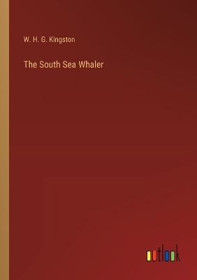 The South Sea Whaler - W. H. G. Kingston