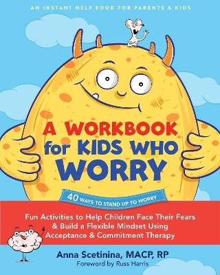 A Workbook for Kids Who Worry - Anna Scetinina