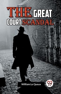 The Great Court Scandal - William Le Queux