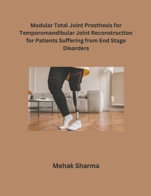 Modular Total Joint Prosthesis for Temporomandibular Joint Reconstruction for Patients Suffering from End Stage Disorders - Mehak Sharma