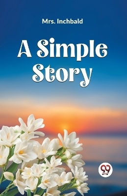 A Simple Story -  Mrs Inchbald