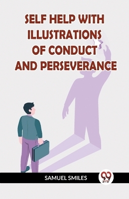 Self Help with Illustrations of Conduct and Perseverance - Samuel Smiles