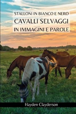 Cavalli Selvaggi in Immagini e Parole - Stalloni in Bianco e Nero - Hayden Clayderson