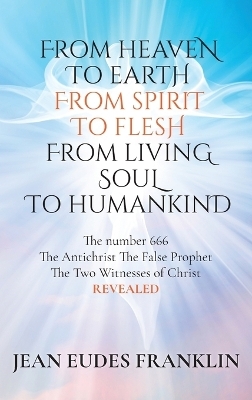 From Heaven To Earth From Spirit To Flesh From Living Soul To Humankind - Jean Eudes Franklin