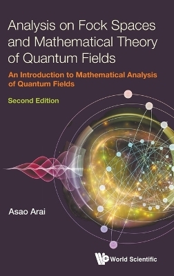 Analysis On Fock Spaces And Mathematical Theory Of Quantum Fields: An Introduction To Mathematical Analysis Of Quantum Fields - Asao Arai