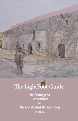 Lightfoot Guide to the Via Francigena Canterbury to The Great Saint Bernard Pass Edition 9 -  Chinn, Babette Gallard