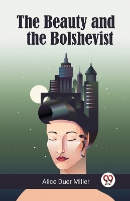 The Beauty and the Bolshevist - Alice Duer Miller