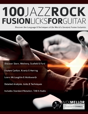 100 Jazz-Rock Fusion Licks for Guitar - Nick Mellor, Joseph Alexander